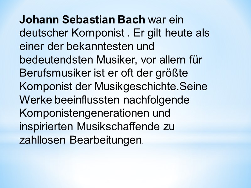 Johann Sebastian Bach war ein deutscher Komponist . Er gilt heute als einer der